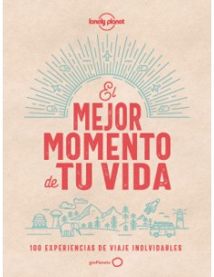 El Mejor Momento de tu vida. 100 Experiencias de Viaje Inolvidables